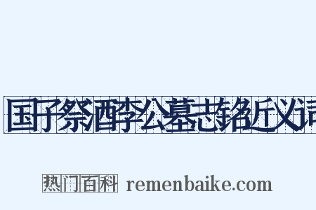 国子祭酒李公墓志铭近义词是什么意思的图片
